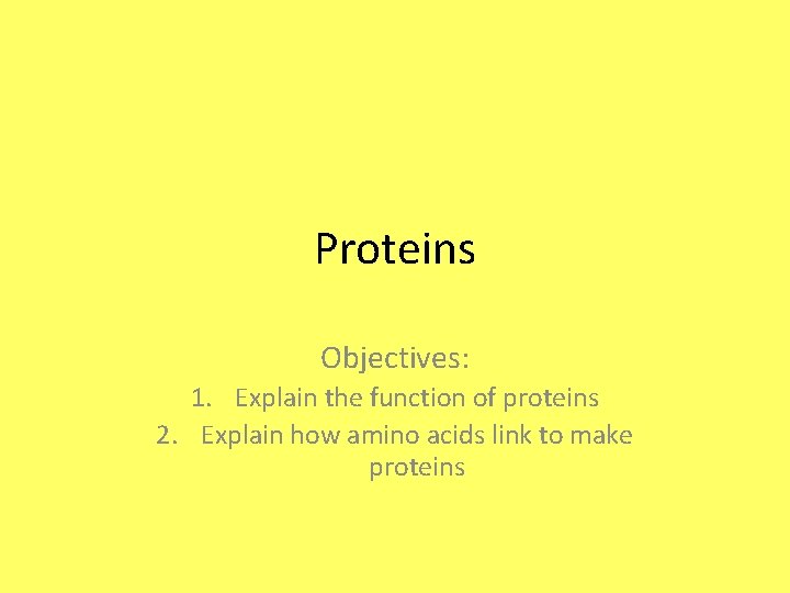 Proteins Objectives: 1. Explain the function of proteins 2. Explain how amino acids link