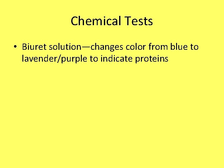 Chemical Tests • Biuret solution—changes color from blue to lavender/purple to indicate proteins 
