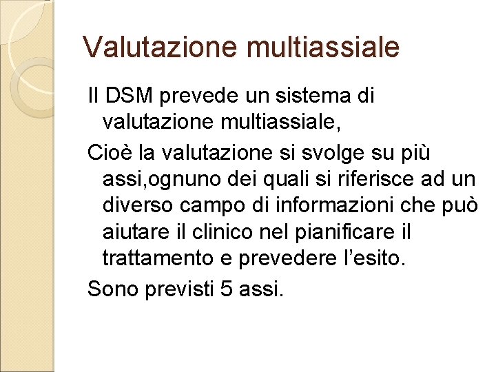 Valutazione multiassiale Il DSM prevede un sistema di valutazione multiassiale, Cioè la valutazione si