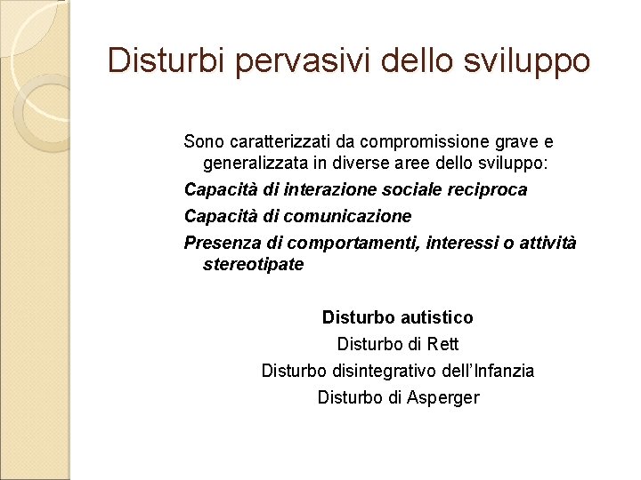 Disturbi pervasivi dello sviluppo Sono caratterizzati da compromissione grave e generalizzata in diverse aree