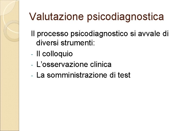 Valutazione psicodiagnostica Il processo psicodiagnostico si avvale di diversi strumenti: - Il colloquio -