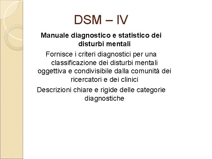 DSM – IV Manuale diagnostico e statistico dei disturbi mentali Fornisce i criteri diagnostici