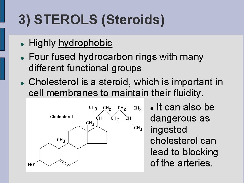 3) STEROLS (Steroids) Highly hydrophobic Four fused hydrocarbon rings with many different functional groups