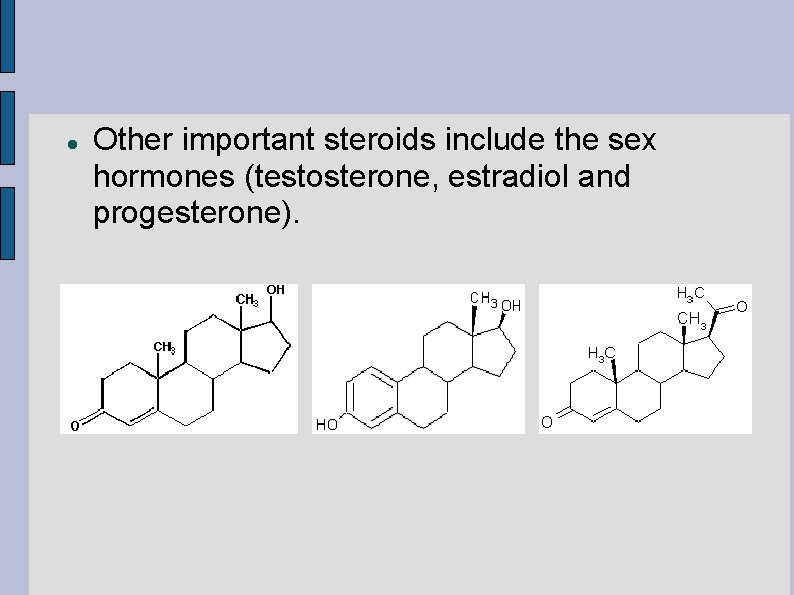  Other important steroids include the sex hormones (testosterone, estradiol and progesterone). 