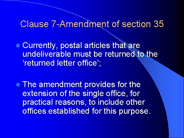 Clause 7 -Amendment of section 35 l Currently, postal articles that are undeliverable must