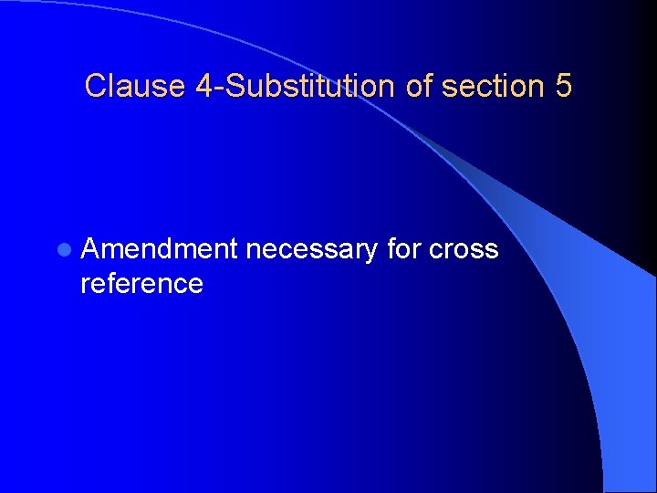 Clause 4 -Substitution of section 5 l Amendment reference necessary for cross 