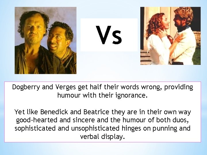 Vs Dogberry and Verges get half their words wrong, providing humour with their ignorance.