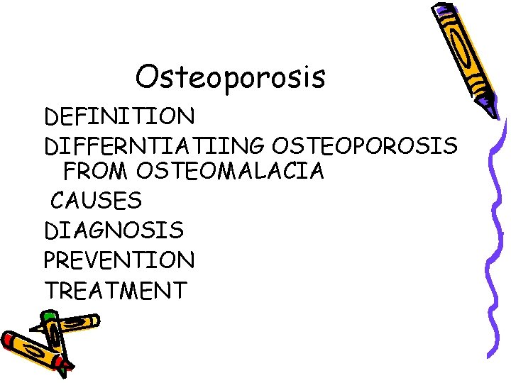 Osteoporosis DEFINITION DIFFERNTIATIING OSTEOPOROSIS FROM OSTEOMALACIA CAUSES DIAGNOSIS PREVENTION TREATMENT 