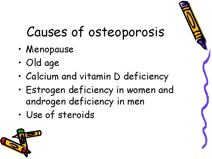 Causes of osteoporosis • • Menopause Old age Calcium and vitamin D deficiency Estrogen
