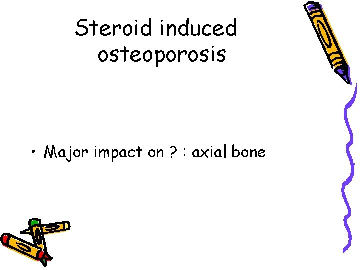 Steroid induced osteoporosis • Major impact on ? : axial bone 