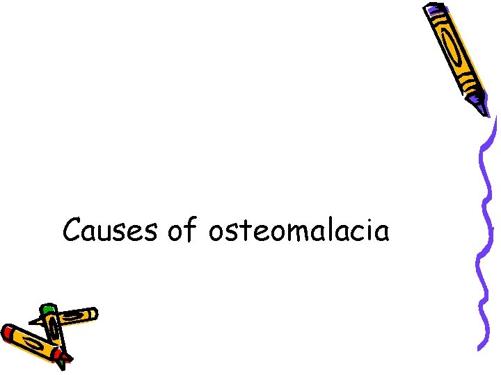 Causes of osteomalacia 