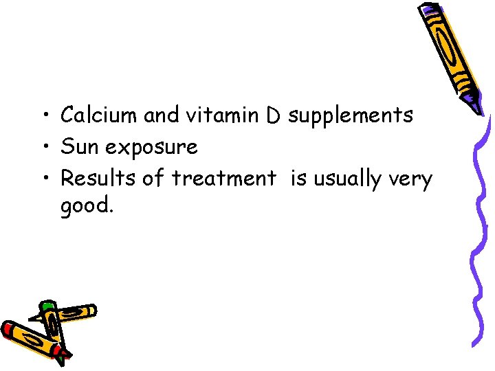  • Calcium and vitamin D supplements • Sun exposure • Results of treatment