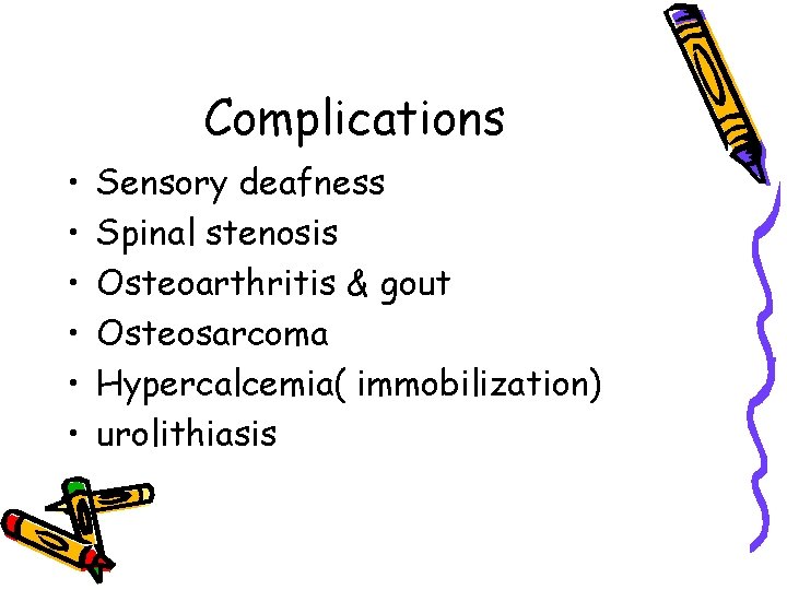 Complications • • • Sensory deafness Spinal stenosis Osteoarthritis & gout Osteosarcoma Hypercalcemia( immobilization)