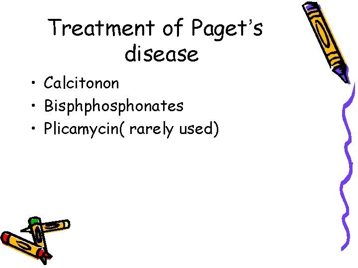 Treatment of Paget’s disease • Calcitonon • Bisphphosphonates • Plicamycin( rarely used) 