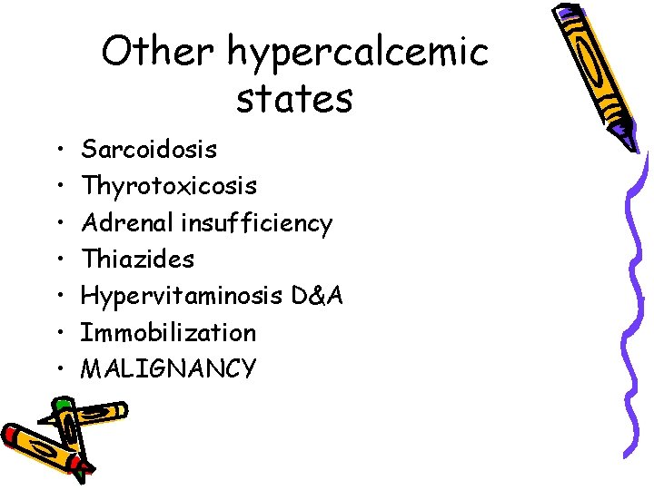 Other hypercalcemic states • • Sarcoidosis Thyrotoxicosis Adrenal insufficiency Thiazides Hypervitaminosis D&A Immobilization MALIGNANCY