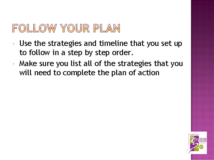  Use the strategies and timeline that you set up to follow in a