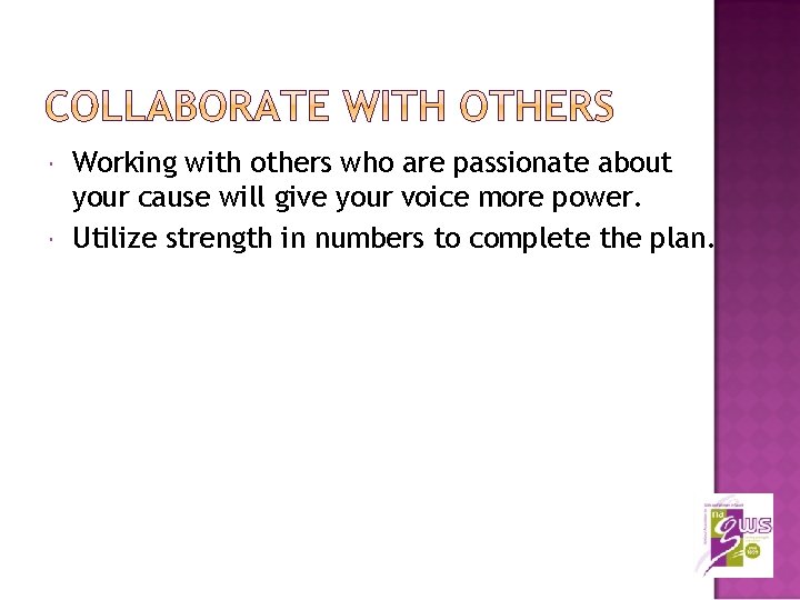  Working with others who are passionate about your cause will give your voice