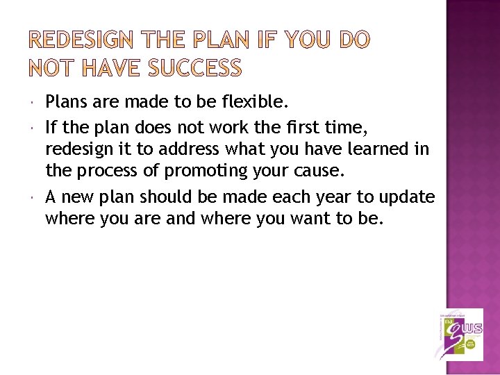  Plans are made to be flexible. If the plan does not work the