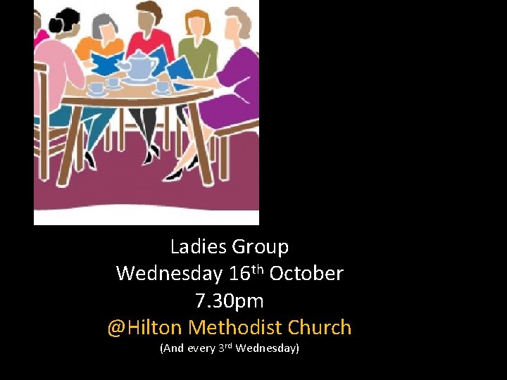 Ladies Group Wednesday 16 th October 7. 30 pm @Hilton Methodist Church (And every