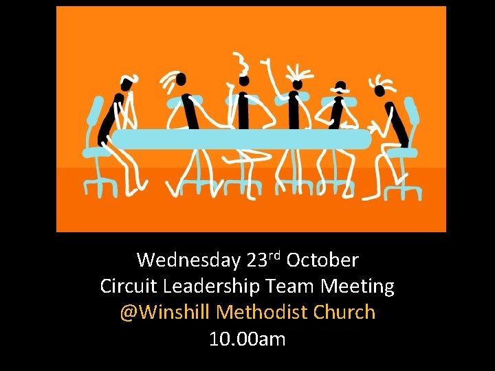 Wednesday 23 rd October Circuit Leadership Team Meeting @Winshill Methodist Church 10. 00 am