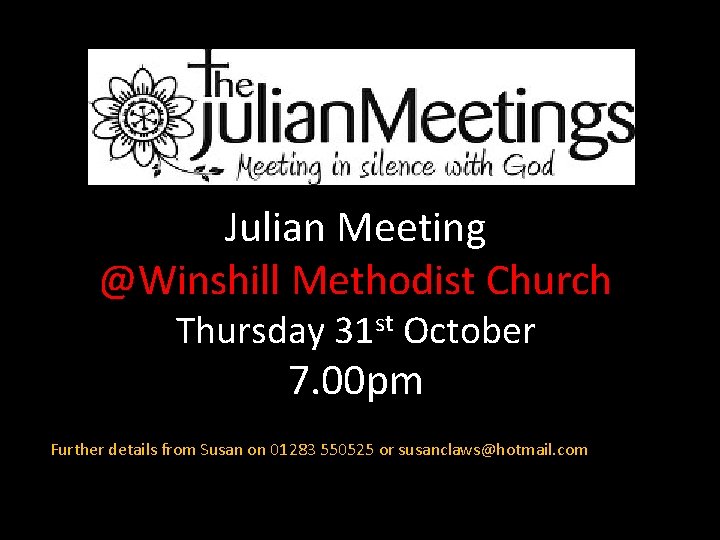 Julian Meeting @Winshill Methodist Church Thursday 31 st October 7. 00 pm Further details