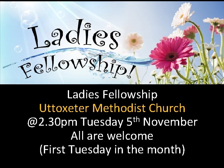 Ladies Fellowship Uttoxeter Methodist Church @2. 30 pm Tuesday 5 th November All are