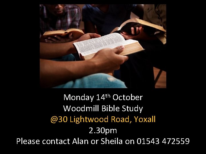 Monday 14 th October Woodmill Bible Study @30 Lightwood Road, Yoxall 2. 30 pm