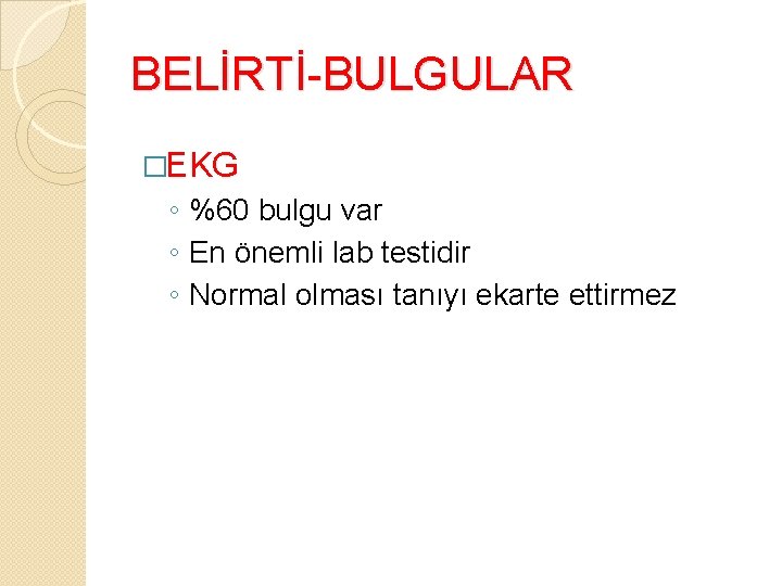 BELİRTİ-BULGULAR �EKG ◦ %60 bulgu var ◦ En önemli lab testidir ◦ Normal olması