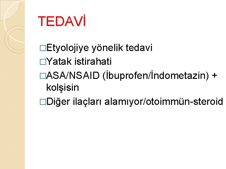 TEDAVİ �Etyolojiye yönelik tedavi �Yatak istirahati �ASA/NSAID (İbuprofen/İndometazin) + kolşisin �Diğer ilaçları alamıyor/otoimmün-steroid 