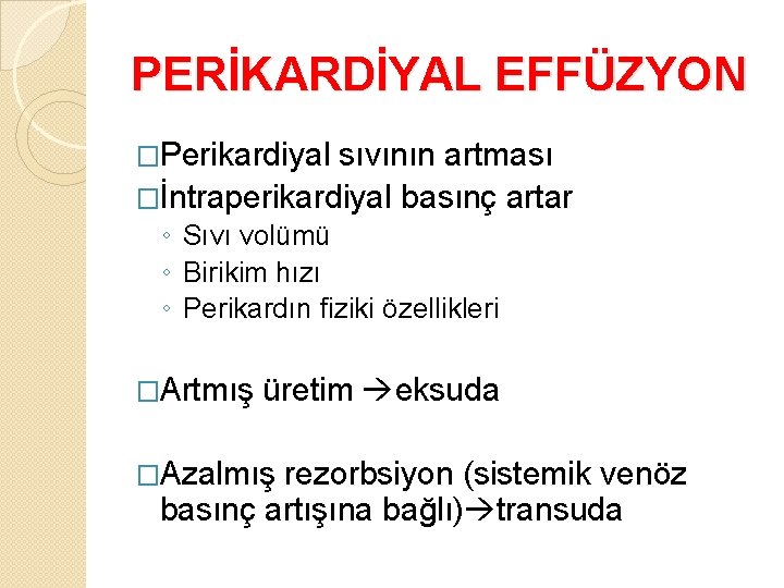 PERİKARDİYAL EFFÜZYON �Perikardiyal sıvının artması �İntraperikardiyal basınç artar ◦ Sıvı volümü ◦ Birikim hızı