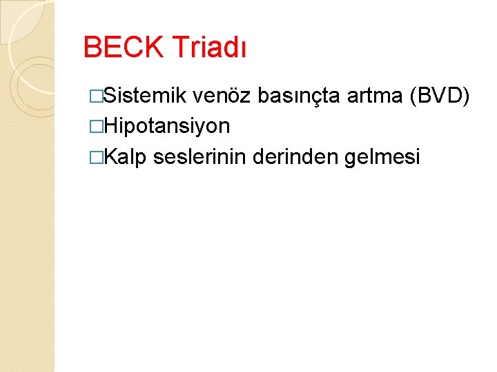 BECK Triadı �Sistemik venöz basınçta artma (BVD) �Hipotansiyon �Kalp seslerinin derinden gelmesi 