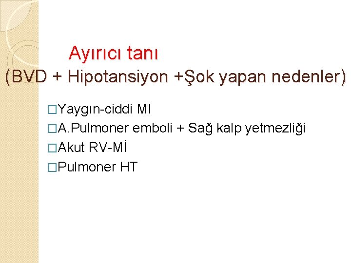 Ayırıcı tanı (BVD + Hipotansiyon +Şok yapan nedenler) �Yaygın-ciddi MI �A. Pulmoner emboli +