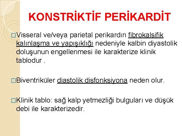 KONSTRİKTİF PERİKARDİT �Visseral ve/veya parietal perikardın fibrokalsifik kalınlaşma ve yapışıklığı nedeniyle kalbin diyastolik doluşunun