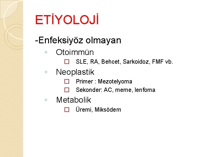 ETİYOLOJİ -Enfeksiyöz olmayan ◦ Otoimmün � SLE, RA, Behcet, Sarkoidoz, FMF vb. ◦ Neoplastik