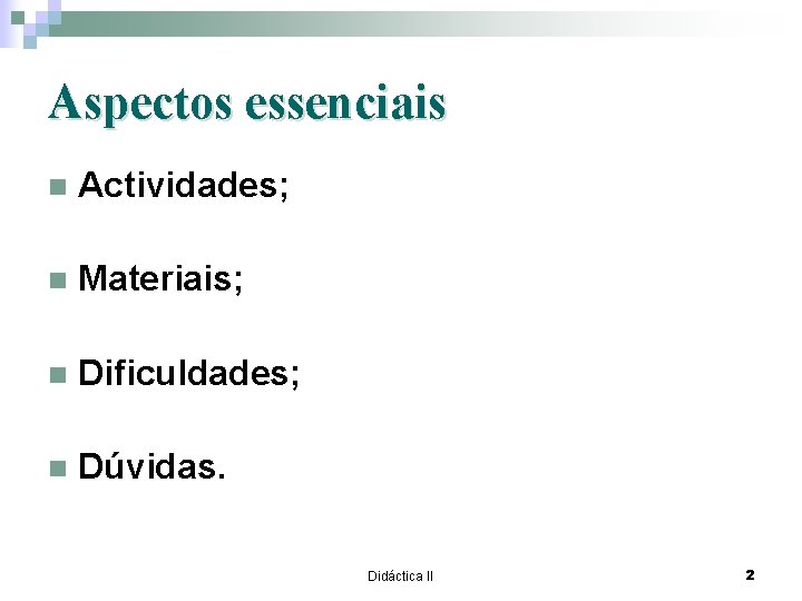 Aspectos essenciais n Actividades; n Materiais; n Dificuldades; n Dúvidas. Didáctica II 2 