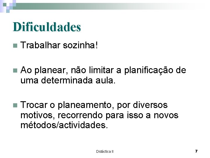 Dificuldades n Trabalhar sozinha! n Ao planear, não limitar a planificação de uma determinada