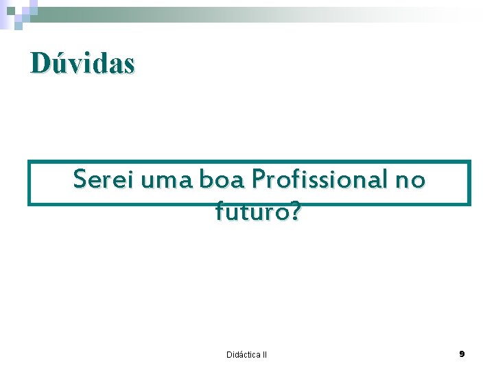 Dúvidas Serei uma boa Profissional no futuro? Didáctica II 9 