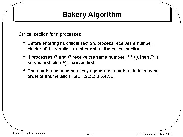 Bakery Algorithm Critical section for n processes • Before entering its critical section, process