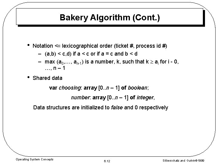 Bakery Algorithm (Cont. ) • Notation < lexicographical order (ticket #, process id #) Bakery Algorithm (Cont. ) • Notation < lexicographical order (ticket #, process id #)