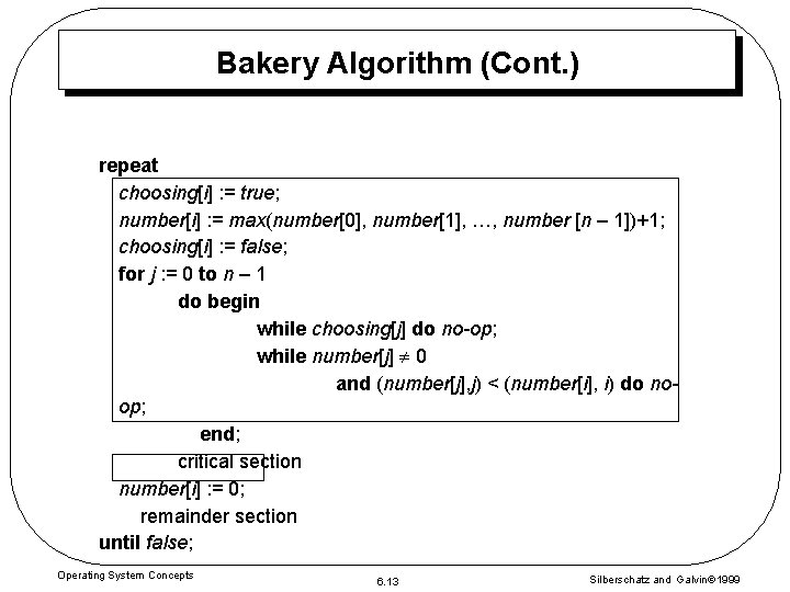 Bakery Algorithm (Cont. ) repeat choosing[i] : = true; number[i] : = max(number[0], number[1],