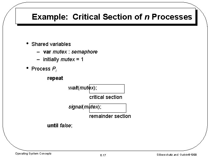 Example: Critical Section of n Processes • Shared variables – var mutex : semaphore