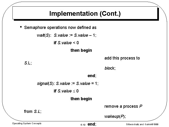 Implementation (Cont. ) • Semaphore operations now defined as wait(S): S. value : =