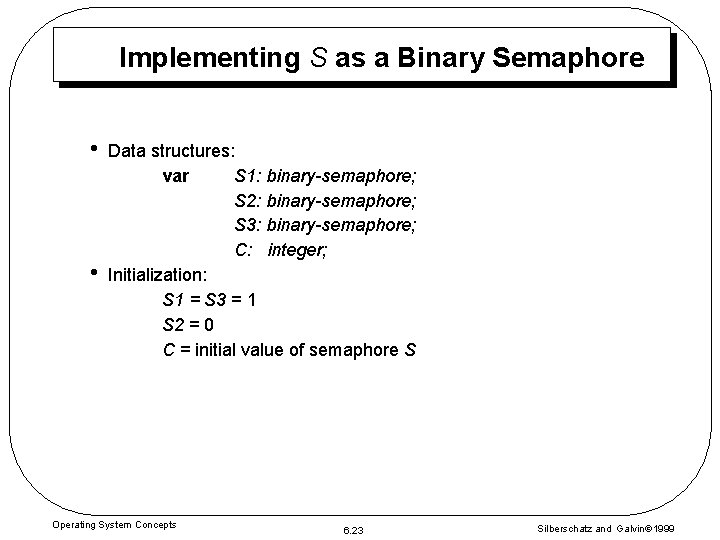 Implementing S as a Binary Semaphore • • Data structures: var S 1: binary-semaphore; Implementing S as a Binary Semaphore • • Data structures: var S 1: binary-semaphore;