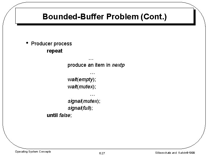 Bounded-Buffer Problem (Cont. ) • Producer process repeat … produce an item in nextp Bounded-Buffer Problem (Cont. ) • Producer process repeat … produce an item in nextp