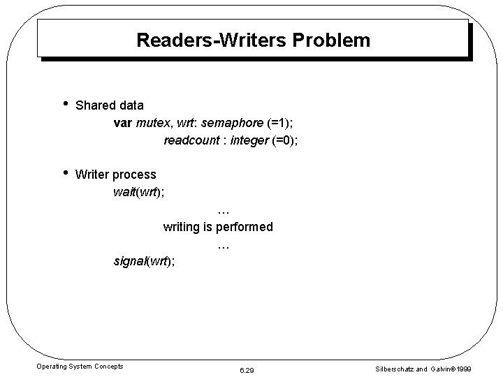 Readers-Writers Problem • Shared data var mutex, wrt: semaphore (=1); readcount : integer (=0);