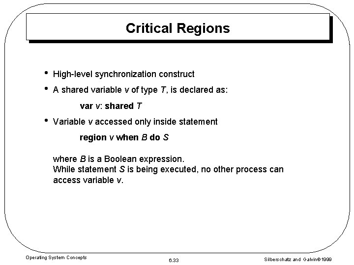 Critical Regions • • High-level synchronization construct A shared variable v of type T,