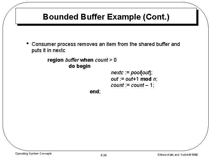 Bounded Buffer Example (Cont. ) • Consumer process removes an item from the shared Bounded Buffer Example (Cont. ) • Consumer process removes an item from the shared