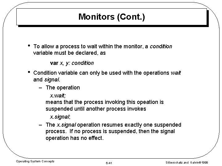 Monitors (Cont. ) • To allow a process to wait within the monitor, a Monitors (Cont. ) • To allow a process to wait within the monitor, a