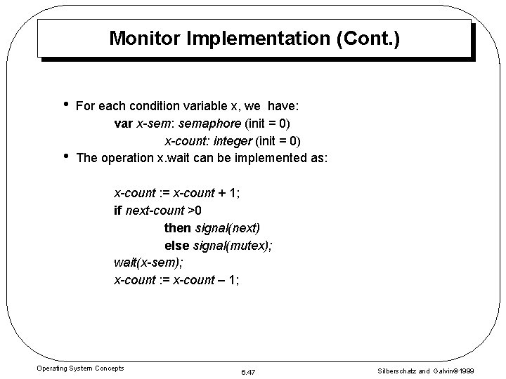 Monitor Implementation (Cont. ) • • For each condition variable x, we have: var Monitor Implementation (Cont. ) • • For each condition variable x, we have: var