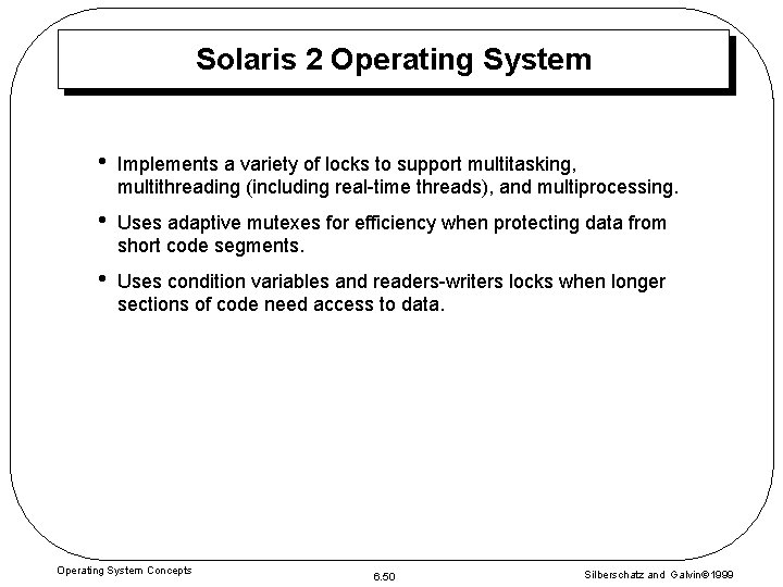 Solaris 2 Operating System • Implements a variety of locks to support multitasking, multithreading Solaris 2 Operating System • Implements a variety of locks to support multitasking, multithreading